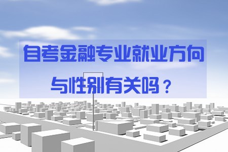 自考金融专业就业方向与性别有关吗?