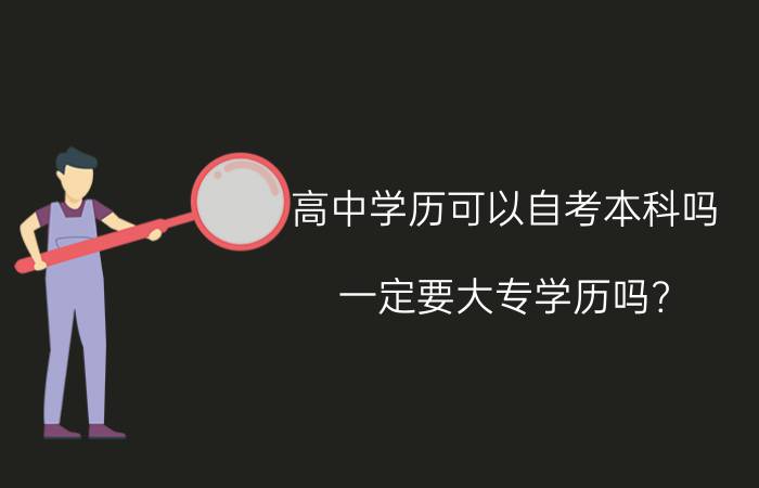 高中学历可以自考本科吗？一定要大专学历吗?