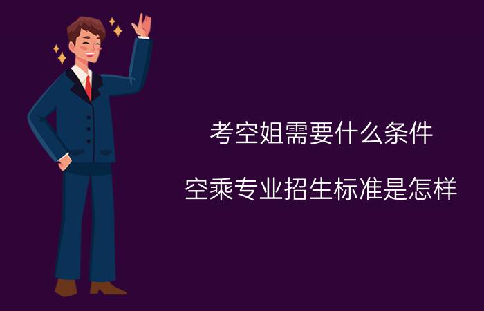 考空姐需要什么条件？空乘专业招生标准是怎样？