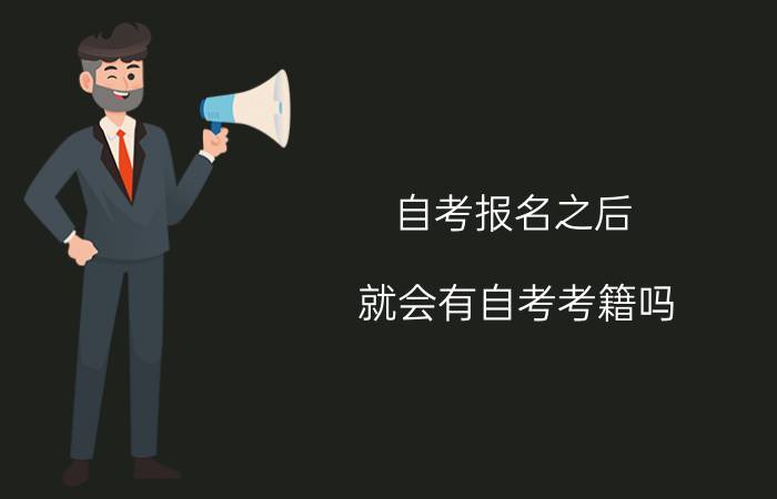 自考报名之后就会有自考考籍吗?