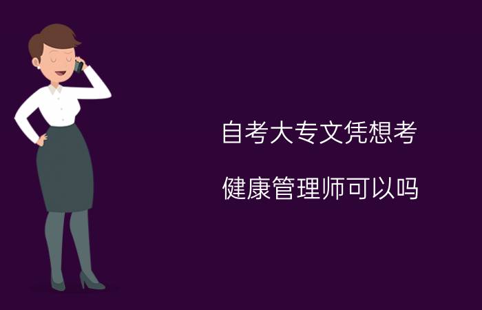 自考大专文凭想考健康管理师可以吗?