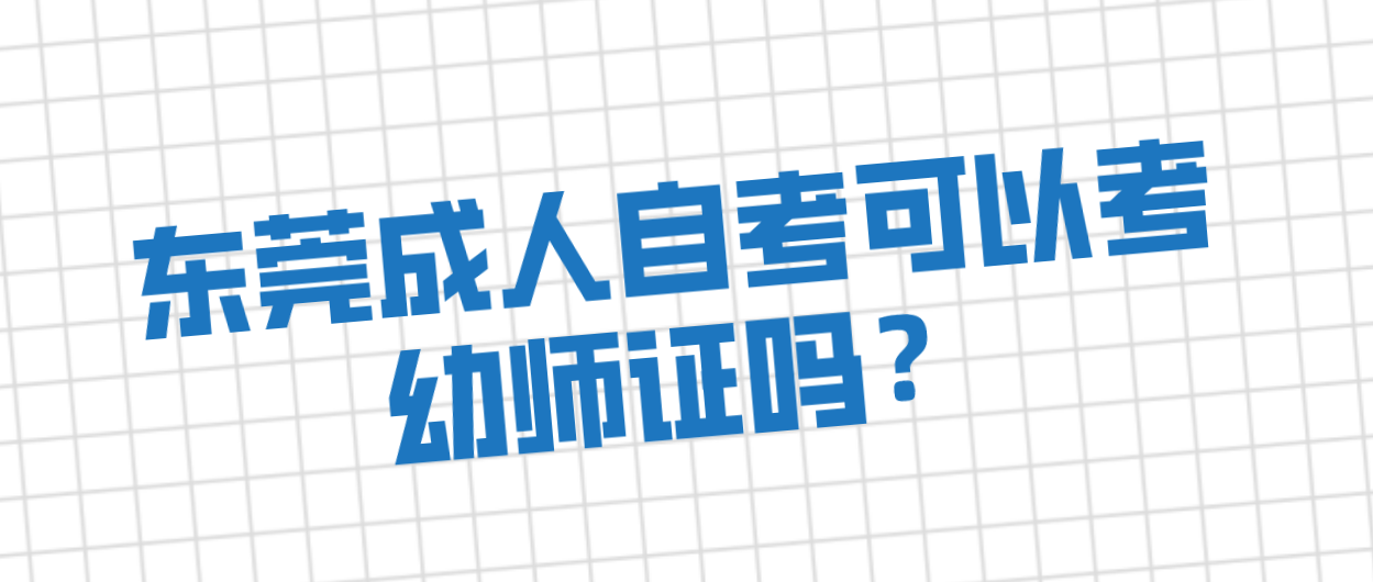 东莞成人自考可以考幼师证吗?(图1) 东莞成人自考可以考幼师证吗?